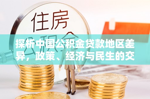 七星关探析中国公积金贷款地区差异，政策、经济与民生的交织影响