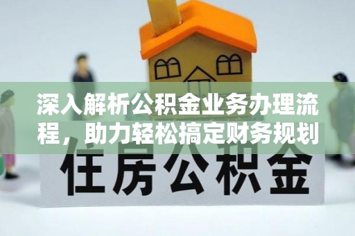 七星关深入解析公积金业务办理流程，助力轻松搞定财务规划