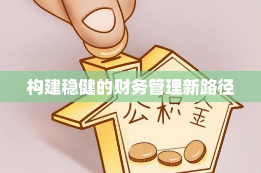 七星关构建稳健的财务管理新路径