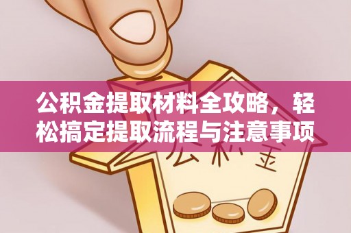 七星关公积金提取材料全攻略，轻松搞定提取流程与注意事项