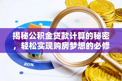 七星关揭秘公积金贷款计算的秘密，轻松实现购房梦想的必修课