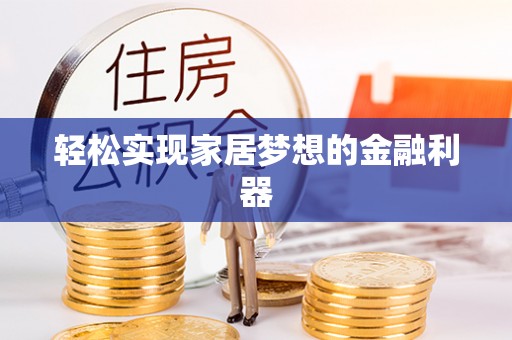 七星关轻松实现家居梦想的金融利器