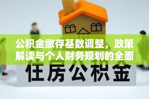 七星关公积金缴存基数调整，政策解读与个人财务规划的全面分析