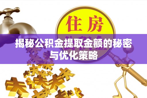 七星关揭秘公积金提取金额的秘密与优化策略