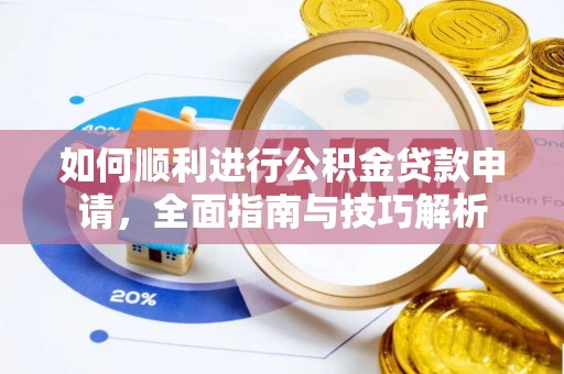 七星关如何顺利进行公积金贷款申请，全面指南与技巧解析