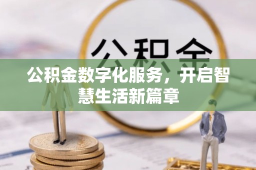 七星关公积金数字化服务，开启智慧生活新篇章