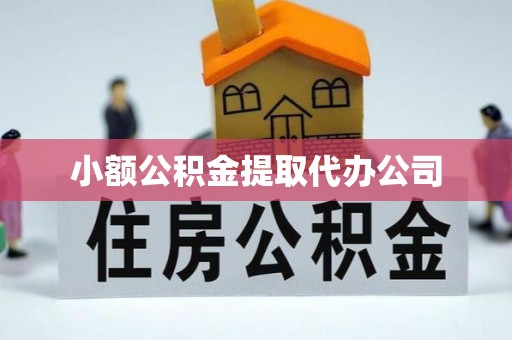 七星关小额公积金提取代办公司
