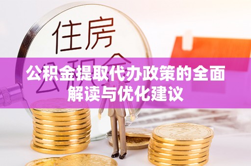七星关公积金提取代办政策的全面解读与优化建议