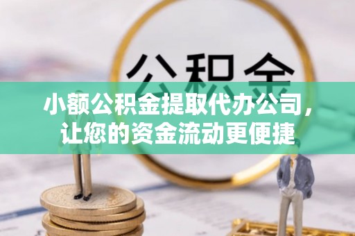 七星关小额公积金提取代办公司，让您的资金流动更便捷