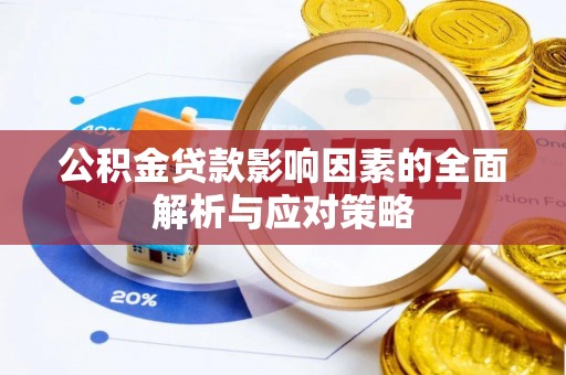 七星关公积金贷款影响因素的全面解析与应对策略