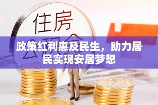 七星关政策红利惠及民生，助力居民实现安居梦想