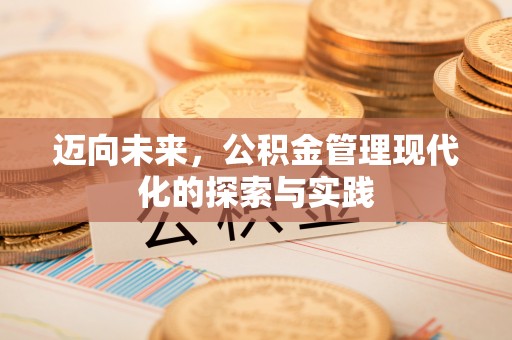 七星关迈向未来，公积金管理现代化的探索与实践
