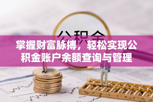 七星关掌握财富脉搏，轻松实现公积金账户余额查询与管理
