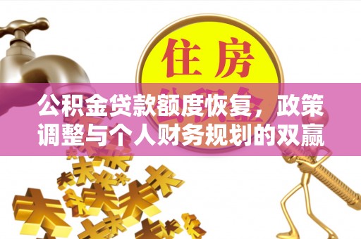 七星关公积金贷款额度恢复，政策调整与个人财务规划的双赢之道