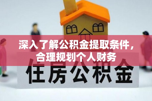 七星关深入了解公积金提取条件，合理规划个人财务