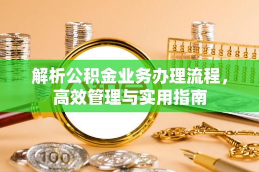 七星关解析公积金业务办理流程，高效管理与实用指南