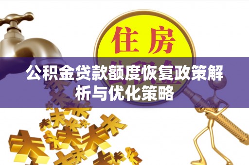 七星关公积金贷款额度恢复政策解析与优化策略