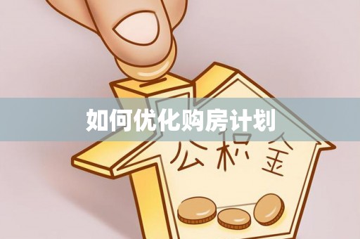 七星关如何优化购房计划