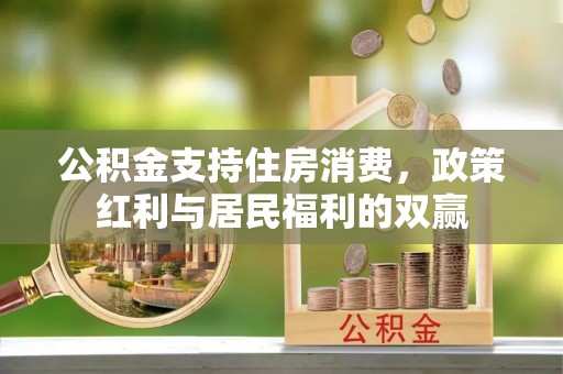 七星关公积金支持住房消费，政策红利与居民福利的双赢