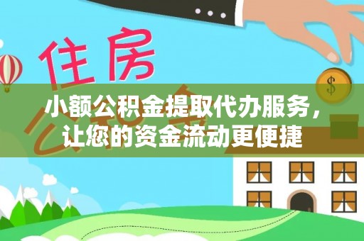 七星关小额公积金提取代办服务，让您的资金流动更便捷