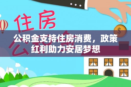 七星关公积金支持住房消费，政策红利助力安居梦想
