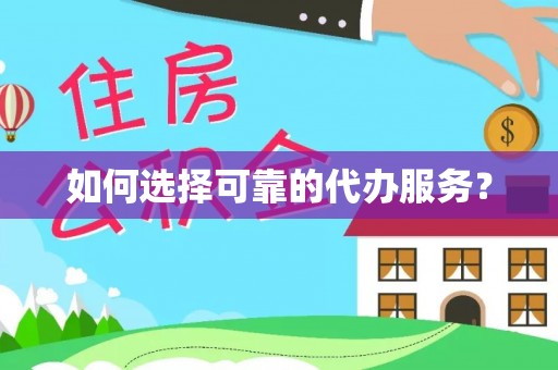 七星关如何选择可靠的代办服务？
