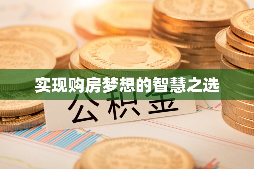 七星关实现购房梦想的智慧之选