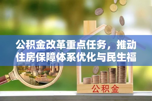 七星关公积金改革重点任务，推动住房保障体系优化与民生福祉提升