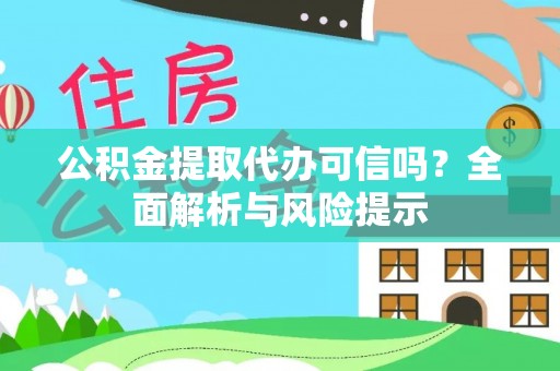 七星关公积金提取代办可信吗？全面解析与风险提示