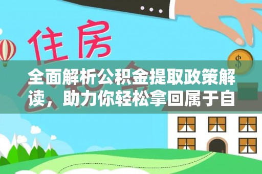 七星关全面解析公积金提取政策解读，助力你轻松拿回属于自己的钱