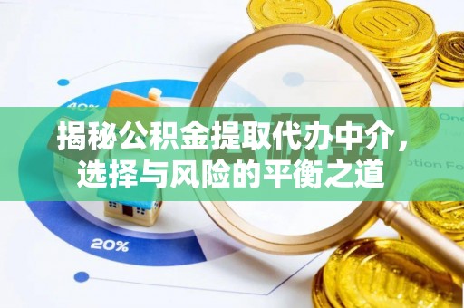 七星关揭秘公积金提取代办中介，选择与风险的平衡之道