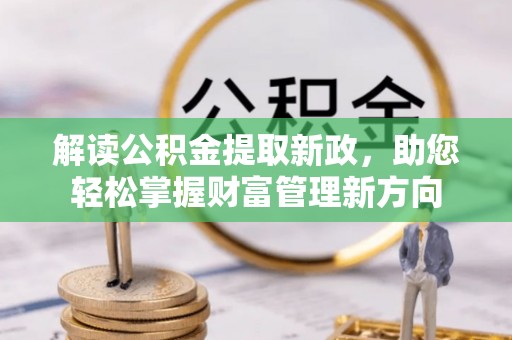 七星关解读公积金提取新政，助您轻松掌握财富管理新方向
