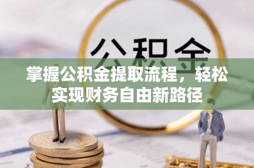 七星关掌握公积金提取流程，轻松实现财务自由新路径