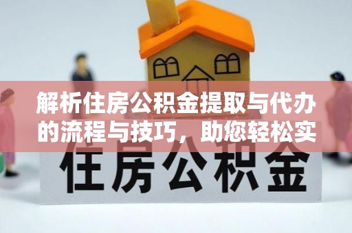 七星关解析住房公积金提取与代办的流程与技巧，助您轻松实现资金流动