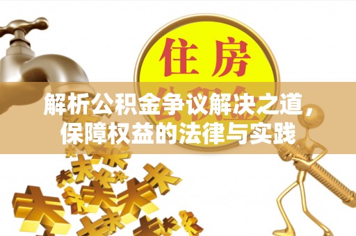 七星关解析公积金争议解决之道，保障权益的法律与实践