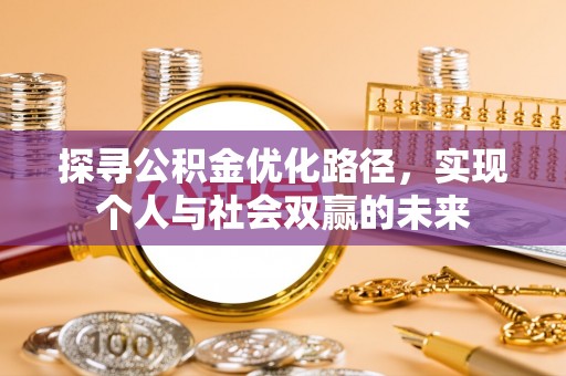 七星关探寻公积金优化路径，实现个人与社会双赢的未来