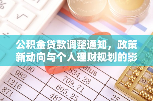 七星关公积金贷款调整通知，政策新动向与个人理财规划的影响