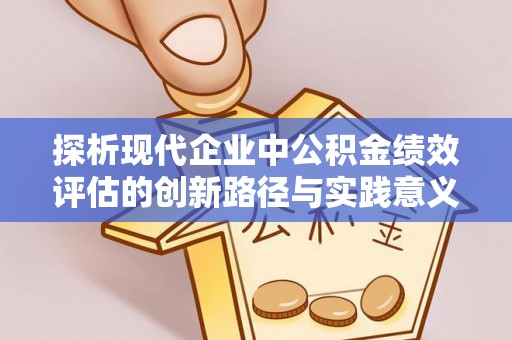 七星关探析现代企业中公积金绩效评估的创新路径与实践意义