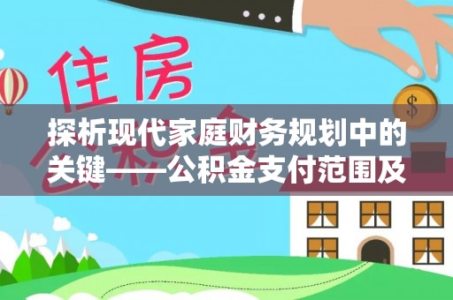 七星关探析现代家庭财务规划中的关键——公积金支付范围及其影响