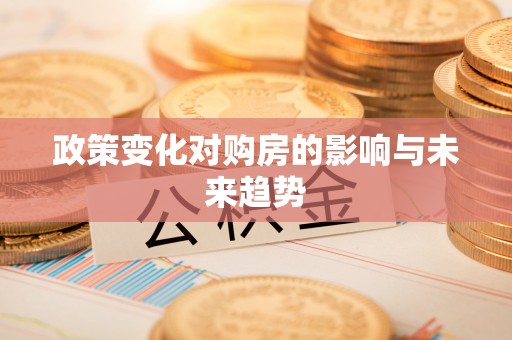 七星关政策变化对购房的影响与未来趋势