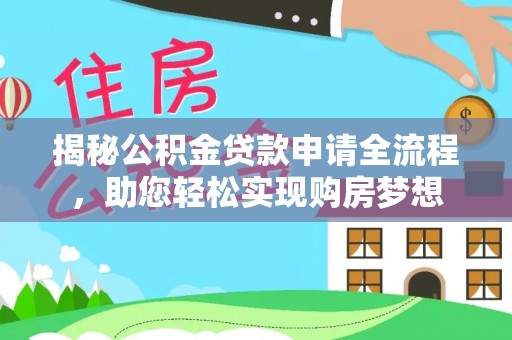 七星关揭秘公积金贷款申请全流程，助您轻松实现购房梦想