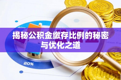 七星关揭秘公积金缴存比例的秘密与优化之道