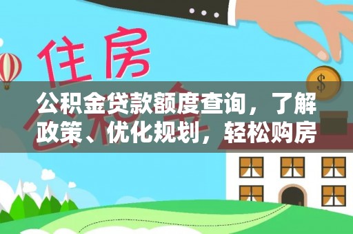 七星关公积金贷款额度查询，了解政策、优化规划，轻松购房不是梦