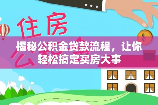 七星关揭秘公积金贷款流程，让你轻松搞定买房大事