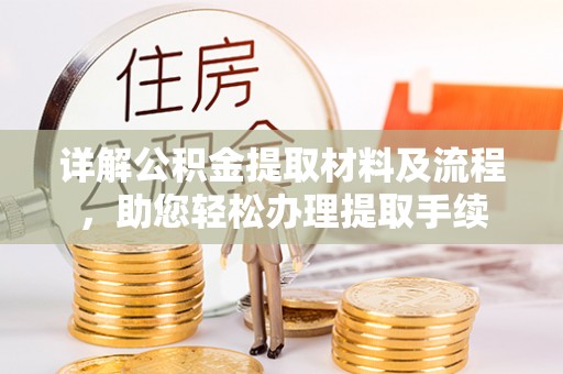 七星关详解公积金提取材料及流程，助您轻松办理提取手续