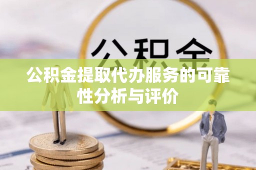 七星关公积金提取代办服务的可靠性分析与评价