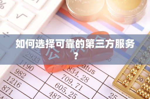 七星关如何选择可靠的第三方服务？