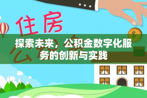 七星关探索未来，公积金数字化服务的创新与实践