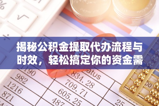 七星关揭秘公积金提取代办流程与时效，轻松搞定你的资金需求