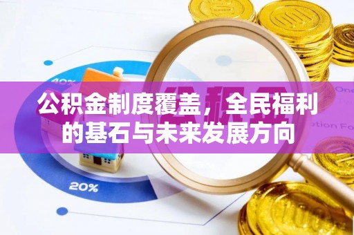 七星关公积金制度覆盖，全民福利的基石与未来发展方向